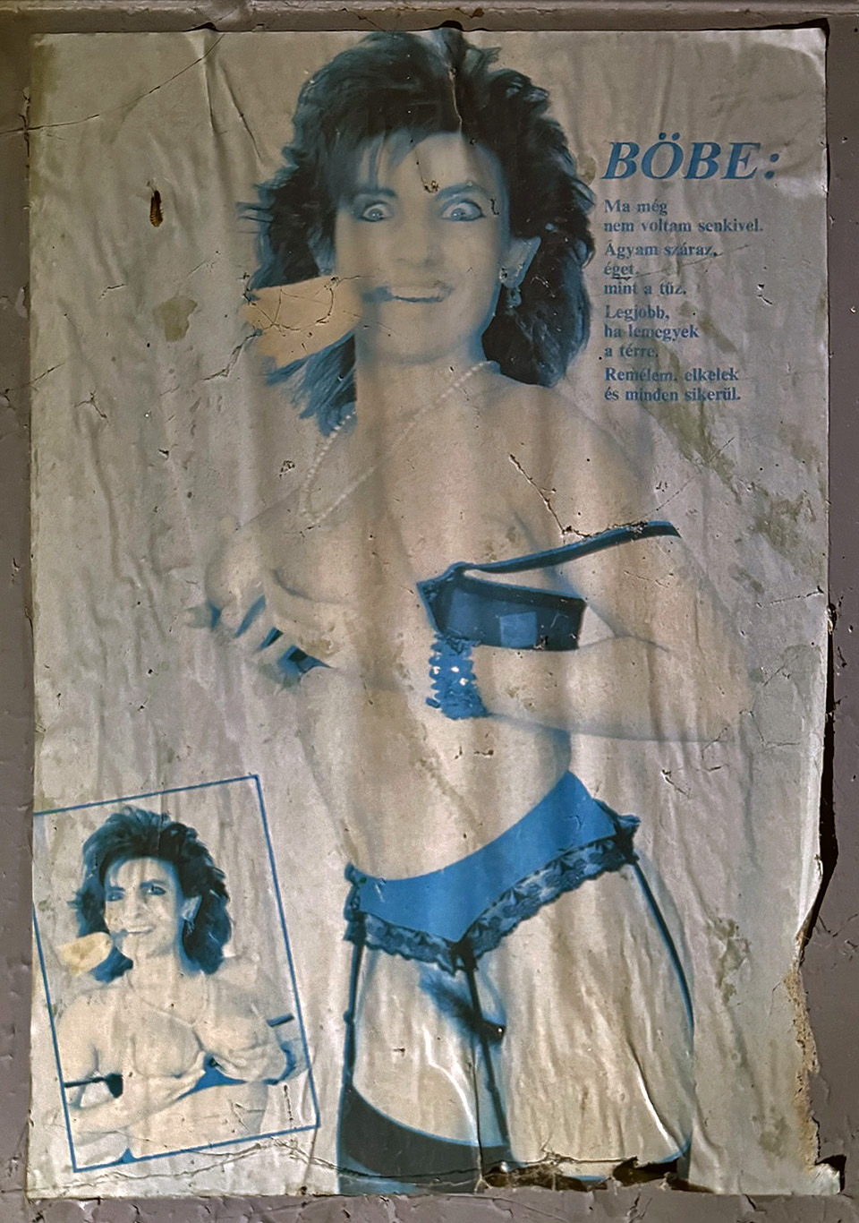 Co by to bylo za opuštěnou továrnu bez vybledlých hanbatých plakátů. Maďarsky neumíme, ale strýček Google nám ochotně pomůže s překladem:<br>
<i>BÖBE:<br>
Dnes jsem<br>
ještě s nikým nebyla.<br>
Můj mozek<br>
hoří<br>
jako oheň.<br>
Nejlepší bude,<br>
když půjdu dolů<br>
na náměstí.<br>
Doufám, že se prodám<br>
a vše klapne.</i>