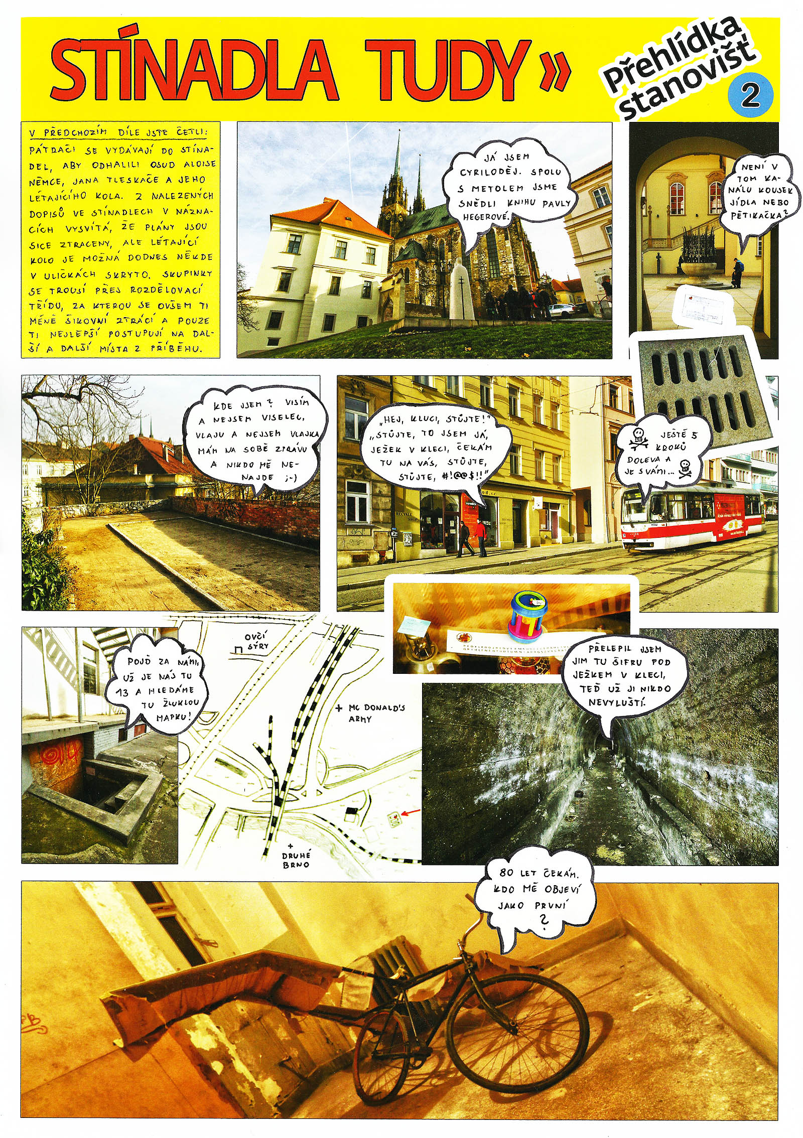 Druhý díl fotokomiksu z prvního ročníku hry Stínadla tudy. Posledních sedm stanovišť vedlo účastníky od sochy Cyrila s Metodějem na Petrově přes Novou radnici, hradby pod Špilberkem, nadační obchod na Pekařské ulici, dvorní trakt za Mendlovým náměstím a <a href="/Tema/Kryt pod Václavskou ulicí">kryt pod Václavskou ulicí</a> až do opuštěné místnosti v <a href="/Tema/Moravská typografie">budově Moravské typografie</a>, kde nalezli létající kolo Jana Tleskače.